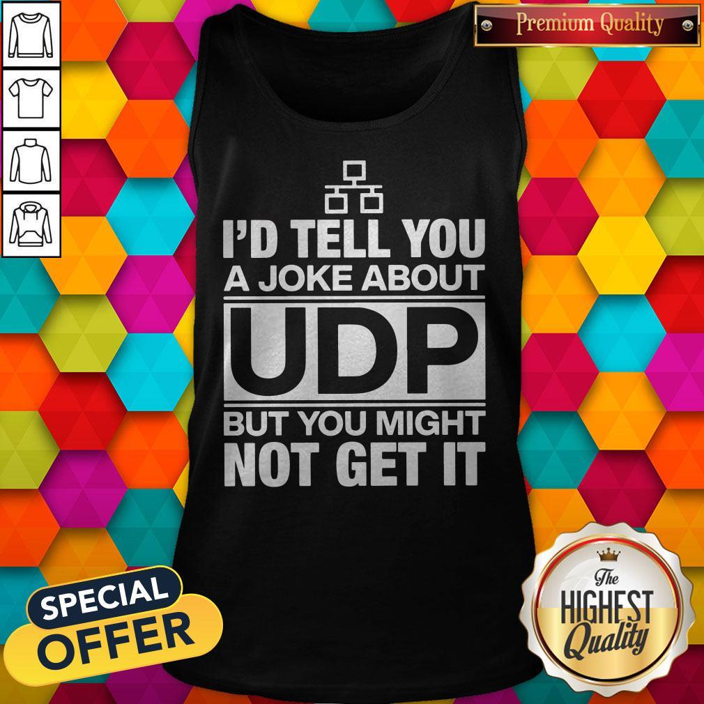 Pro I’d Tell You A Joke About UDP But You Might Not Get It Shirt