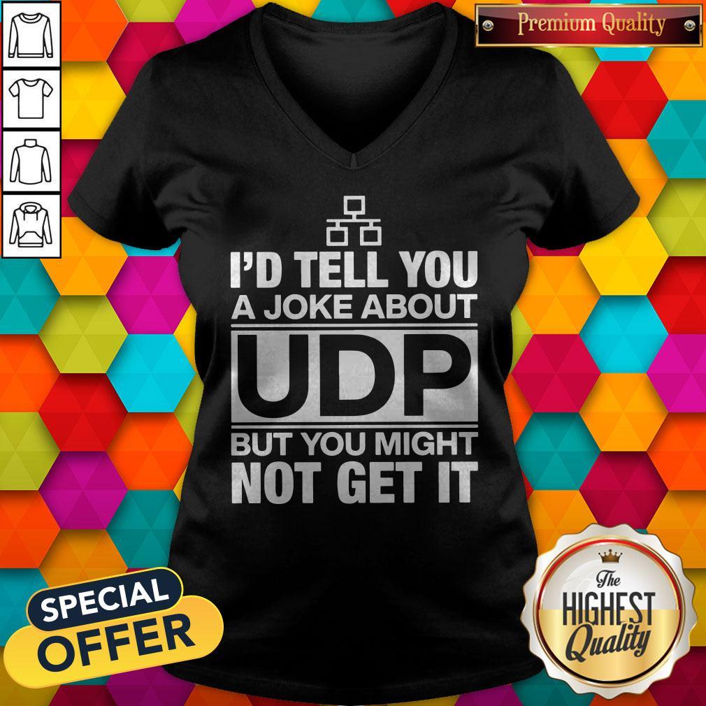 Pro I’d Tell You A Joke About UDP But You Might Not Get It Shirt