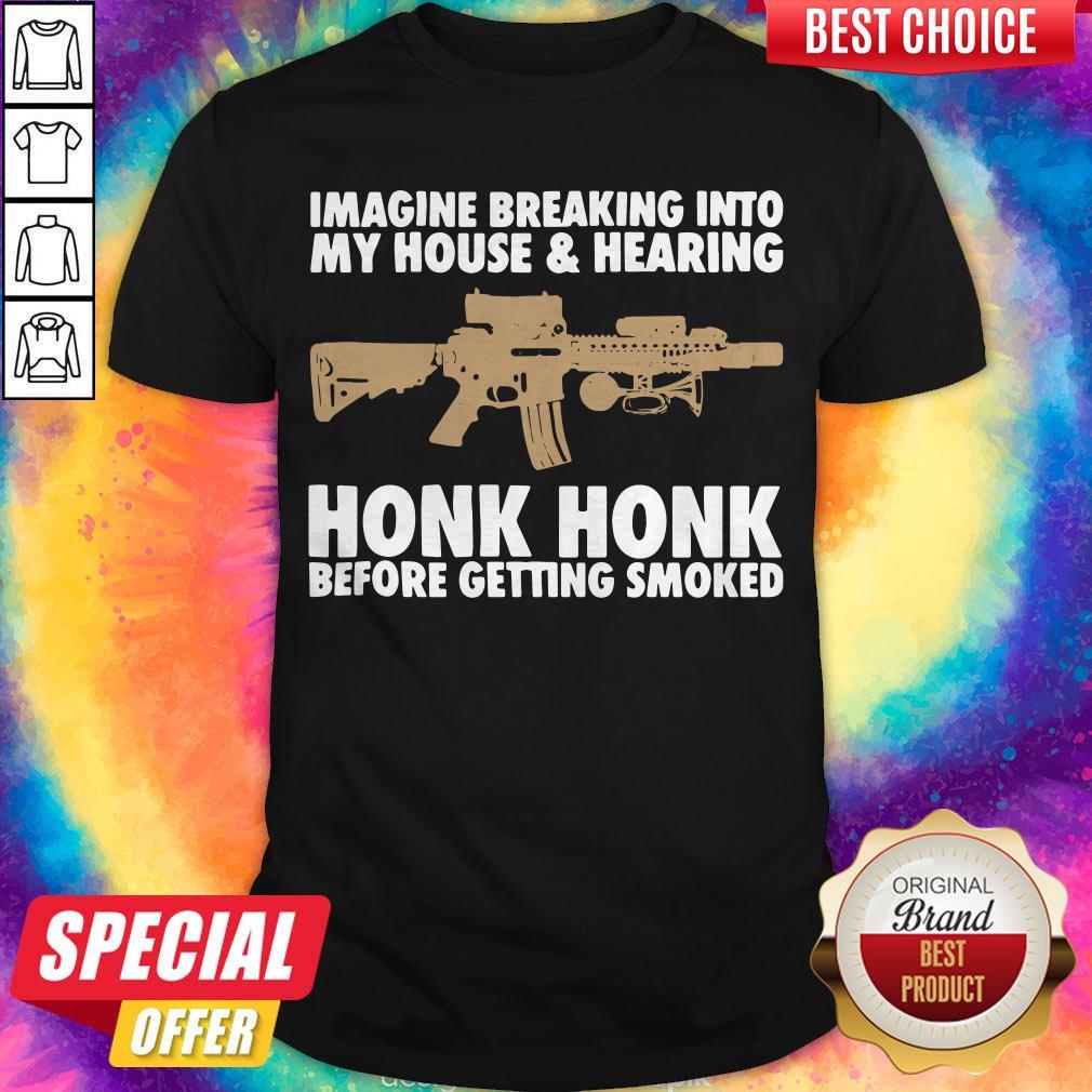 pro-imagine-breaking-into-my-house-and-haring-honk-honk-before-getting-smoked-gun-shirt.jpg
