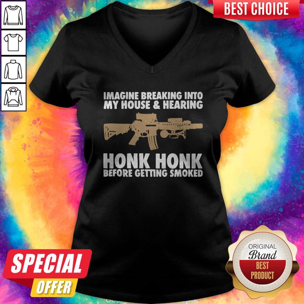 pro-imagine-breaking-into-my-house-and-haring-honk-honk-before-getting-smoked-gun-v-neck.jpg
