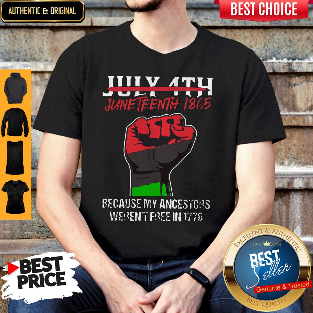 Pro July 4th Juneteenth 1865 Because My Ancestors Weren't Free In 1776 Shirt
