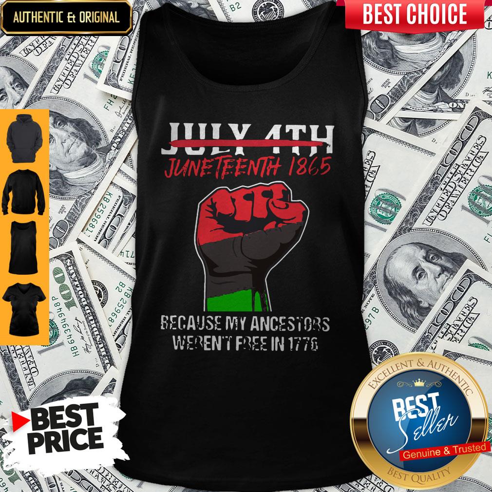 Pro July 4th Juneteenth 1865 Because My Ancestors Weren't Free In 1776 Shirt