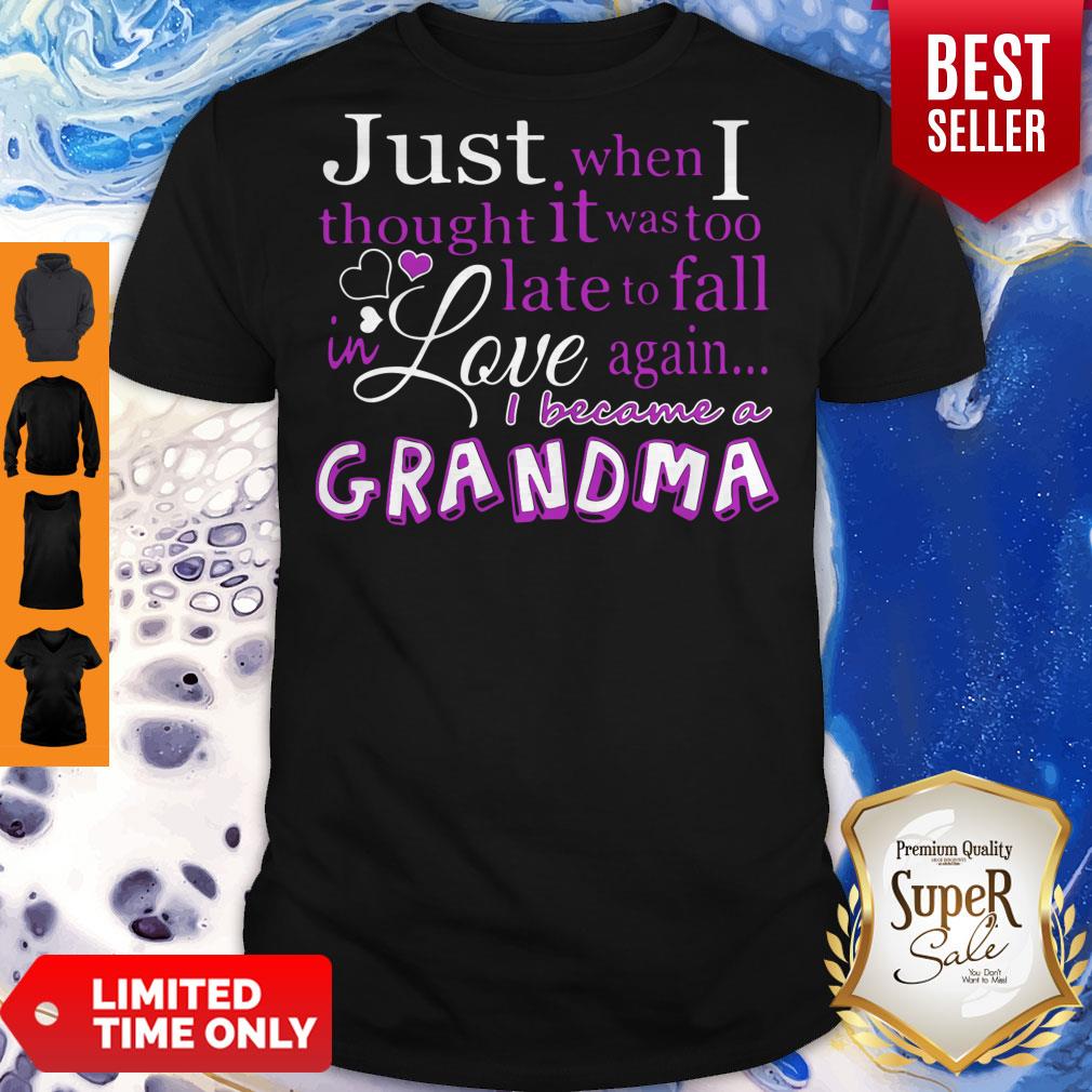 Pro Just When I Thought It Was Too Late To Fall In Love Again Grandma Shirt