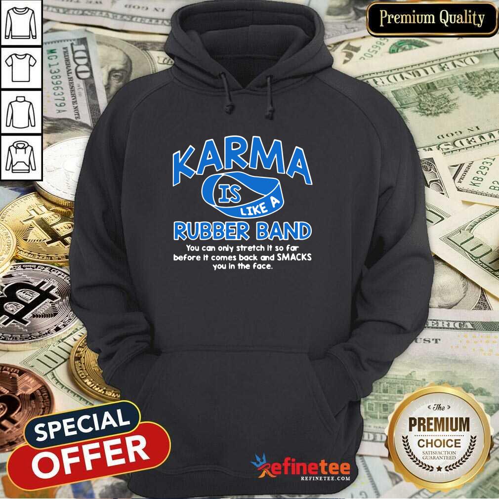 pro-karma-is-like-a-rubber-band-you-can-only-stretch-it-so-fair-before-it-comes-hoodie.jpg