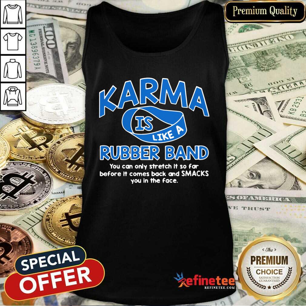 pro-karma-is-like-a-rubber-band-you-can-only-stretch-it-so-fair-before-it-cometank-top.jpg