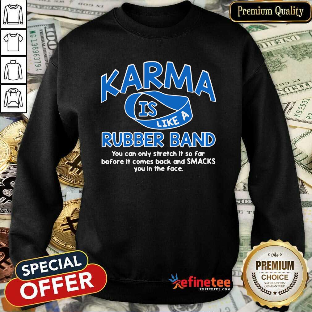 pro-karma-is-like-a-rubber-band-you-can-only-stretch-it-so-fair-before-it-cosweatshirt.jpg