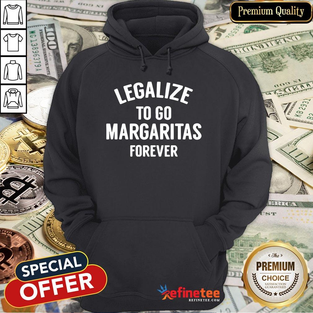 Pro Legalize To Go Margaritas Forever Shirt