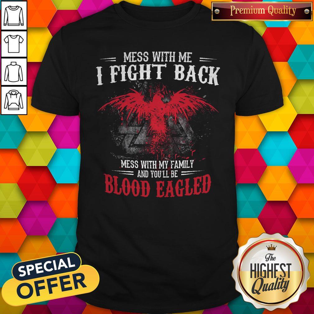 pro-mess-with-me-i-fight-back-mess-with-my-family-and-youll-be-blood-eagled-shirt.jpg