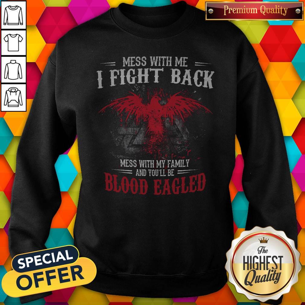 pro-mess-with-me-i-fight-back-mess-with-my-family-and-youll-be-blood-eagled-sweatshirt.jpg
