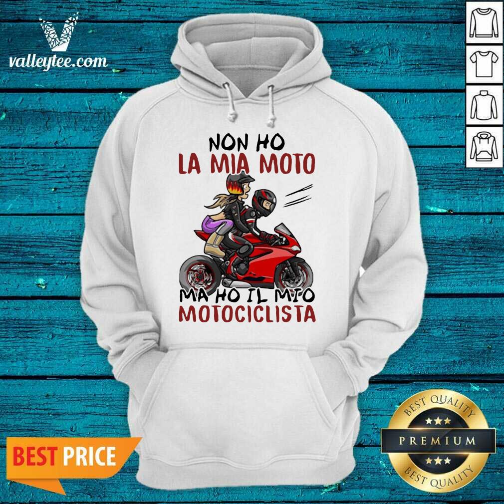 Pro Non Ho La Mia Moto Ma Ho Il Mio Motociclista Bakker And Visser Shirt