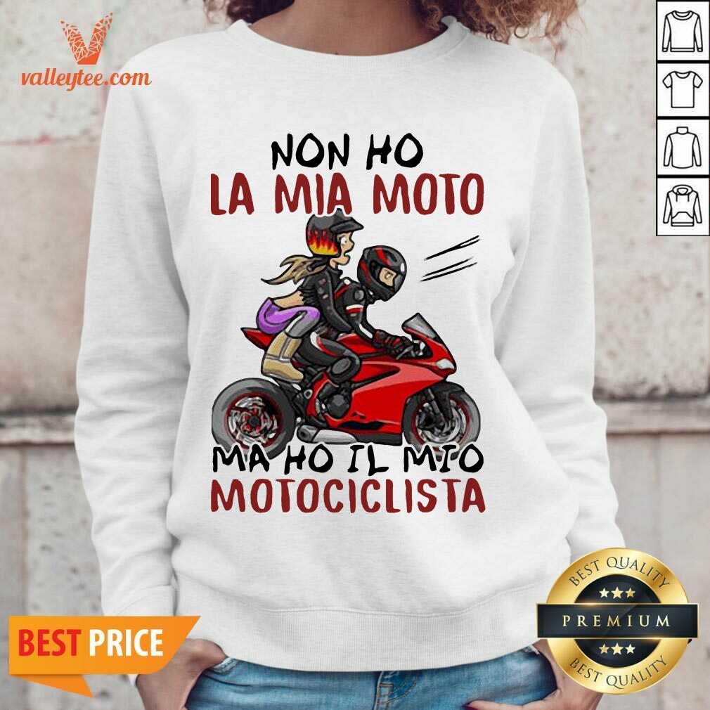 Pro Non Ho La Mia Moto Ma Ho Il Mio Motociclista Bakker And Visser Shirt