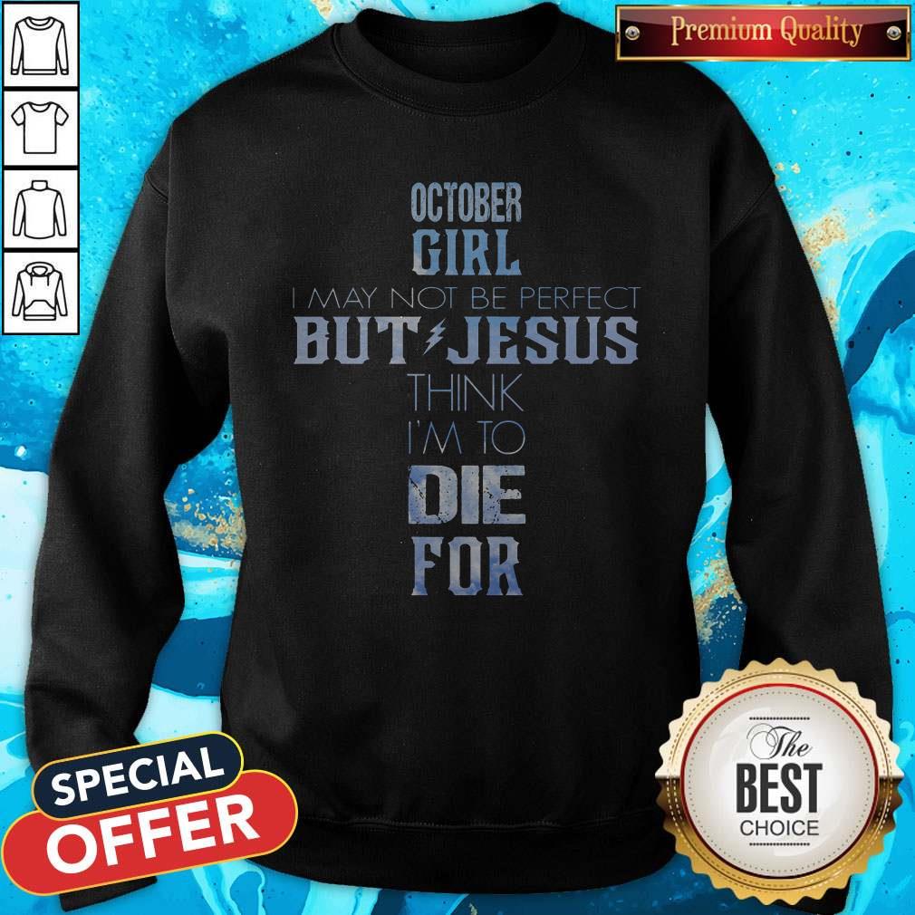 Pro October Girl I May Not Be Perfect But Jesus Think I'm To Die For Shirt