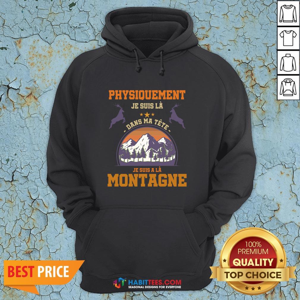 Pro Physiquement Je Suis La Dans Ma Tete Je Suis A La Montagne Shirt