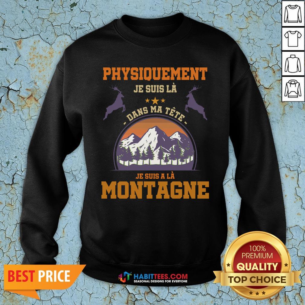 Pro Physiquement Je Suis La Dans Ma Tete Je Suis A La Montagne Shirt