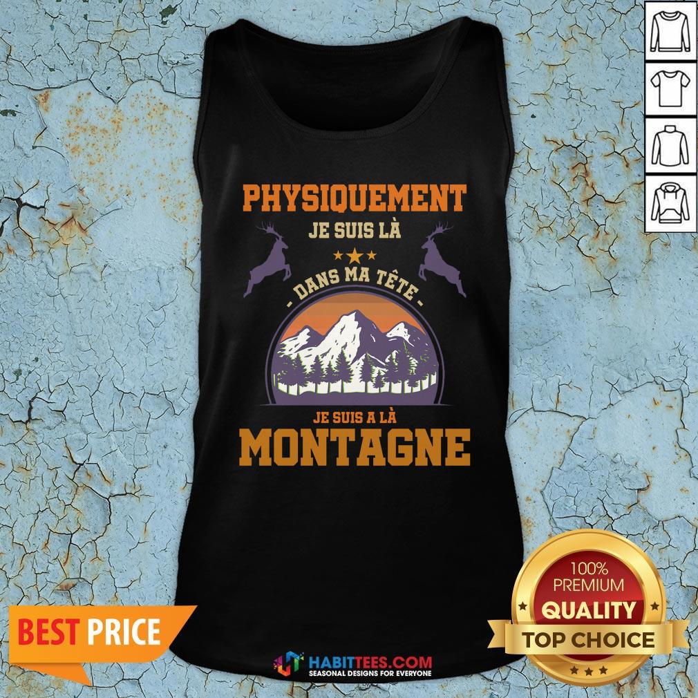 Pro Physiquement Je Suis La Dans Ma Tete Je Suis A La Montagne Shirt