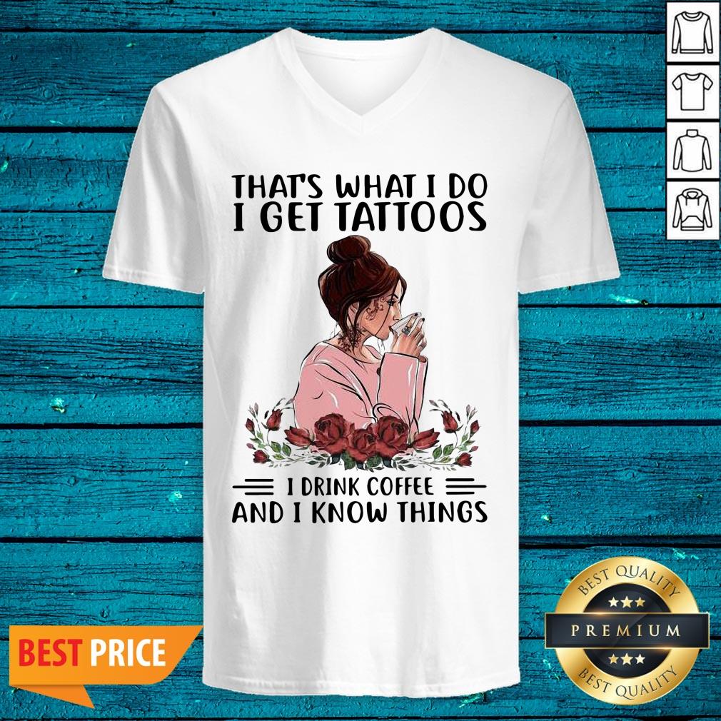 Pro That's What I Do I Get Tattoos I Drink Coffee And I Know Things Shirt