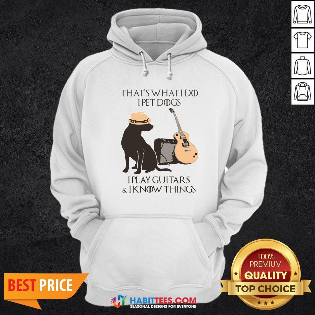 Pro That’s What I Do I Pet Dogs I Play Guitars And I Know Things Shirt