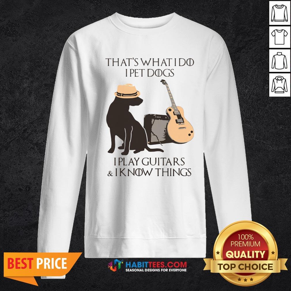 Pro That’s What I Do I Pet Dogs I Play Guitars And I Know Things Shirt