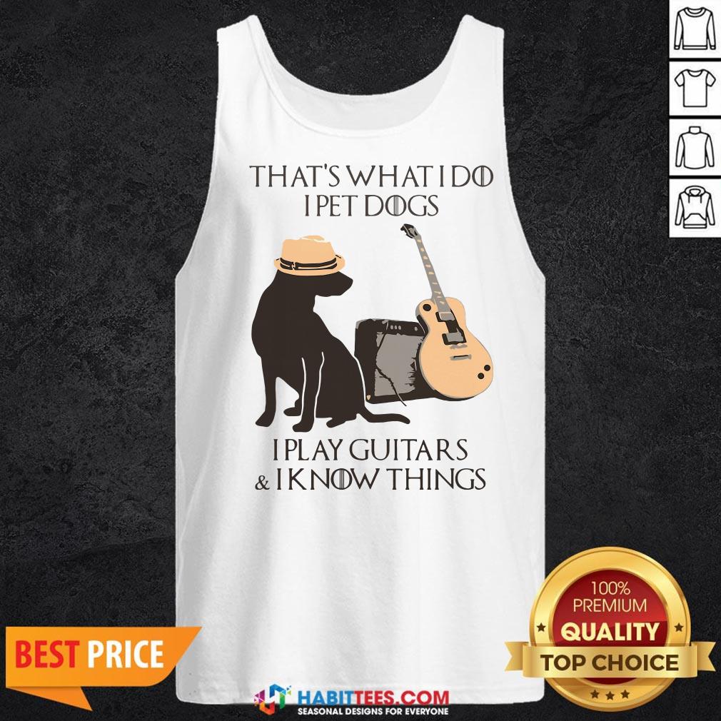 Pro That’s What I Do I Pet Dogs I Play Guitars And I Know Things Shirt