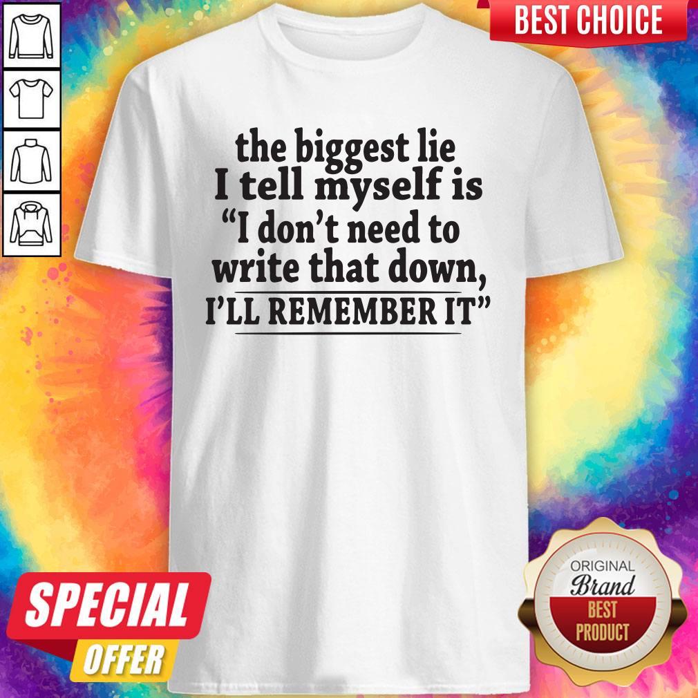 pro-the-biggest-lie-i-tell-myself-is-i-dont-need-to-write-that-down-ill-remember-it-shirt.jpg