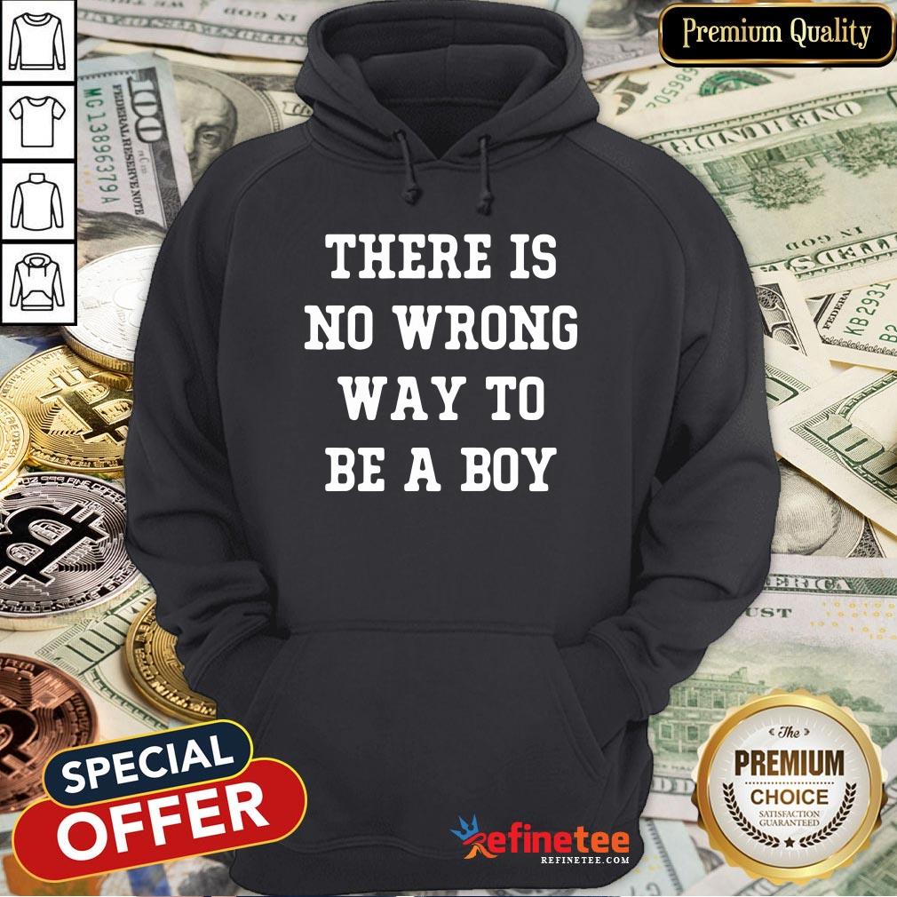Pro There Is No Wrong Way To Be A Boy Shirt