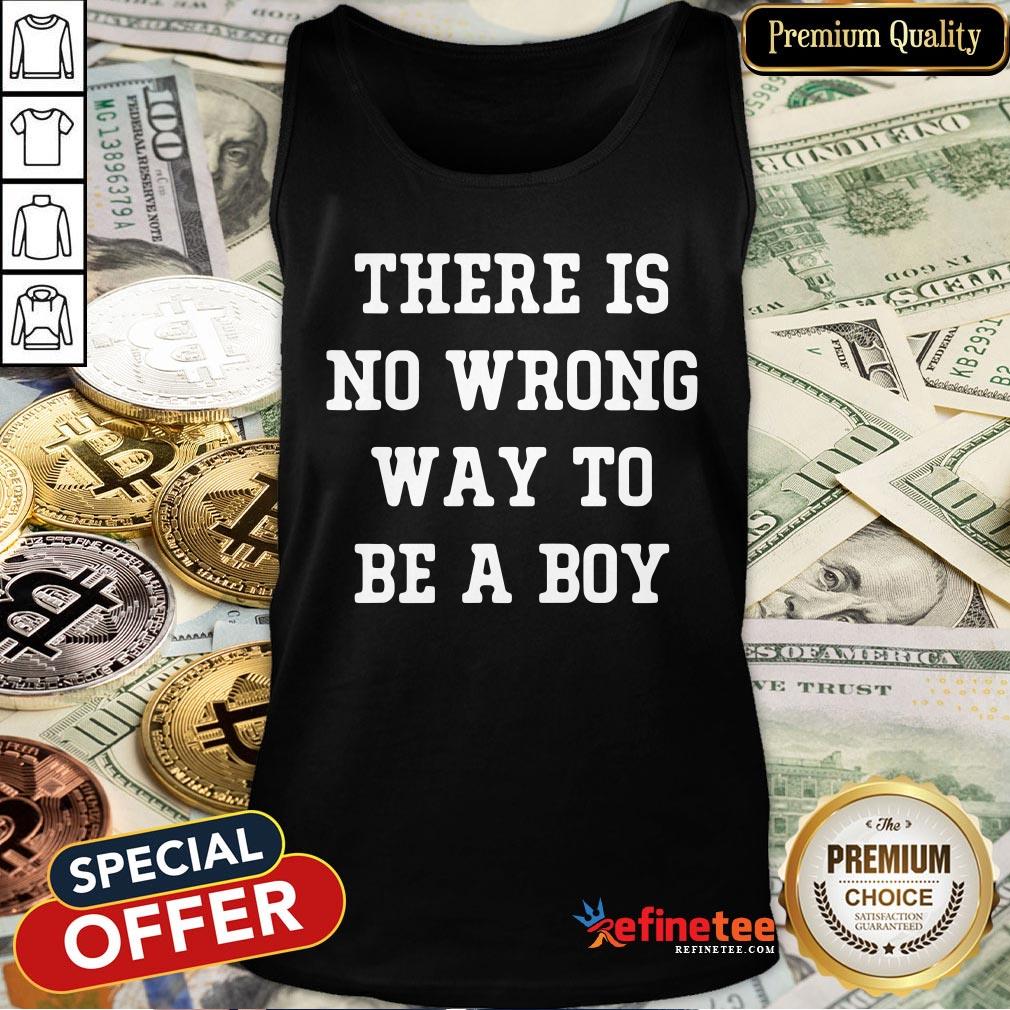 Pro There Is No Wrong Way To Be A Boy Shirt