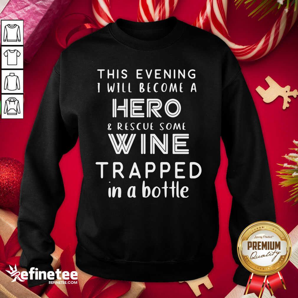 pro-this-evening-i-will-become-a-hero-rescue-some-wine-trapped-in-a-bottle-sweatshirt.jpg