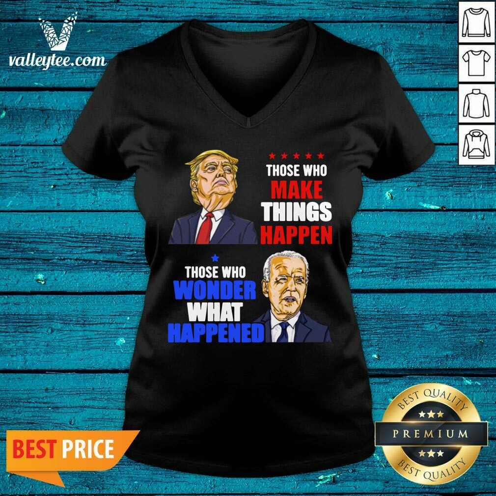 pro-those-who-make-things-happen-you-know-the-things-anti-biden-pro-trump-2020-v-neck.jpg