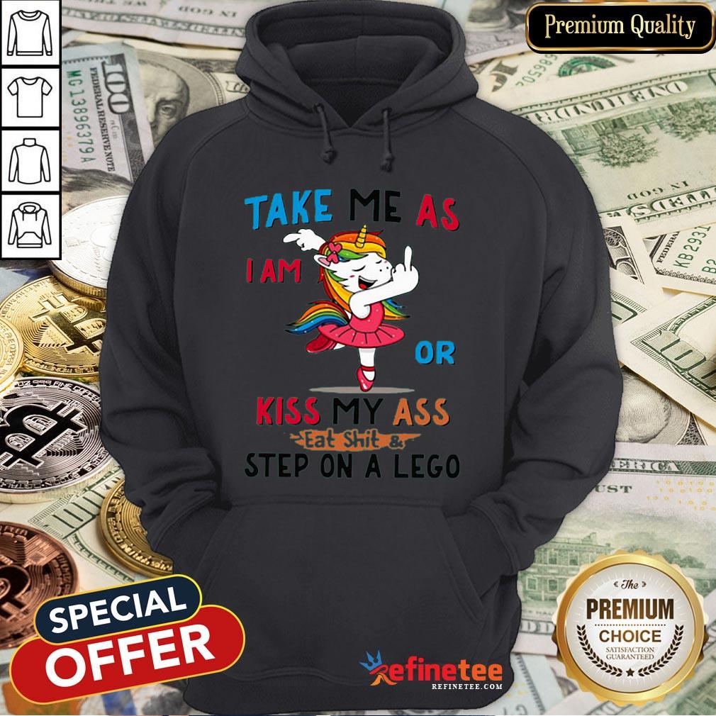 Pro Unicorn Take Me As I Am Or Kiss My Ass Eat ShitStep On A Lego Shirt
