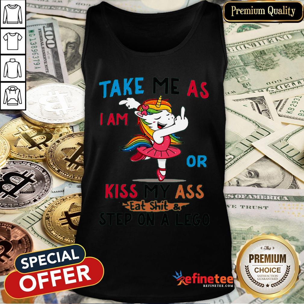 Pro Unicorn Take Me As I Am Or Kiss My Ass Eat ShitStep On A Lego Shirt