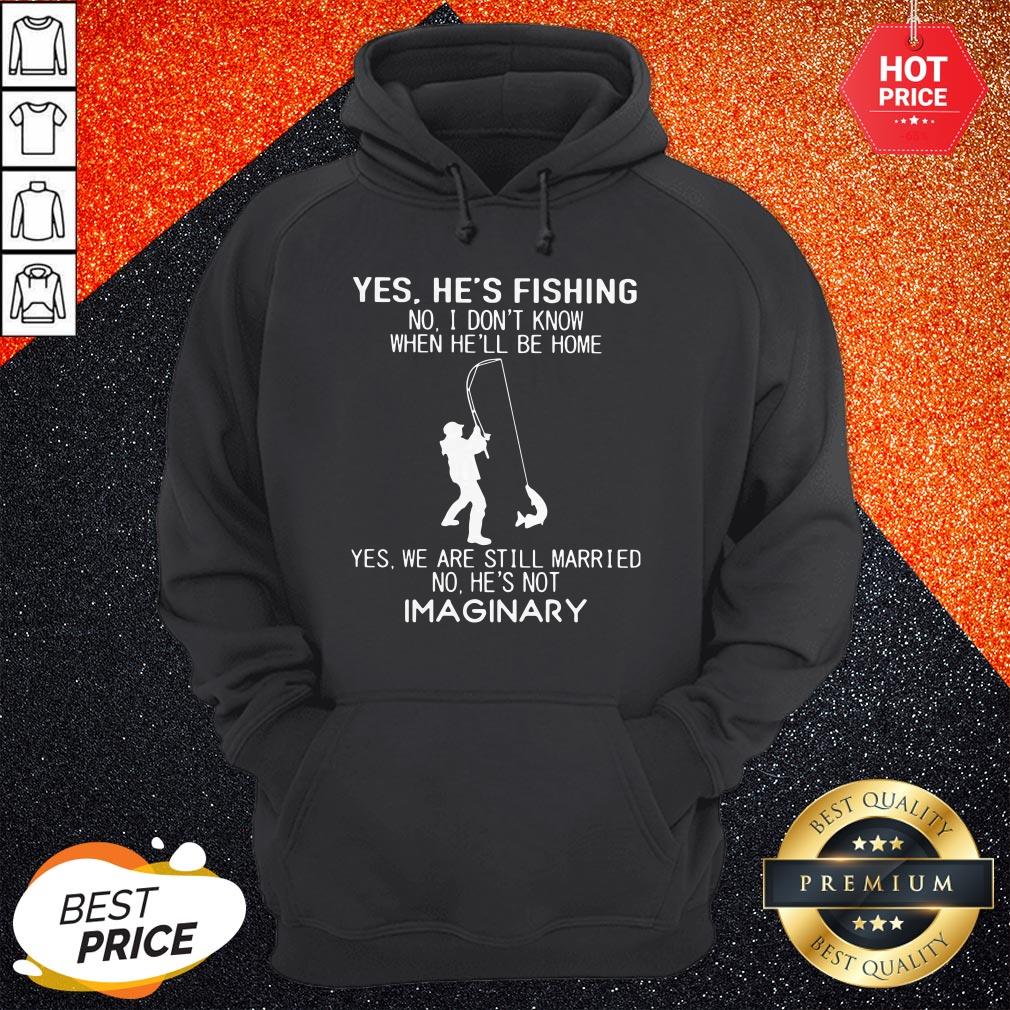 pro-yes-hes-fishing-no-i-dont-know-when-hell-be-home-yes-we-are-still-married-hoodie.jpg