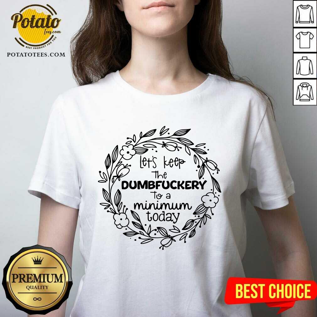 Let'S Keep The Dumbfuckery To A Minimum To Day Shirt