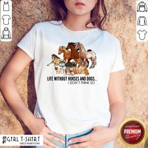 New Life Without Horses And Dogs I Don’t Think So Shirt
