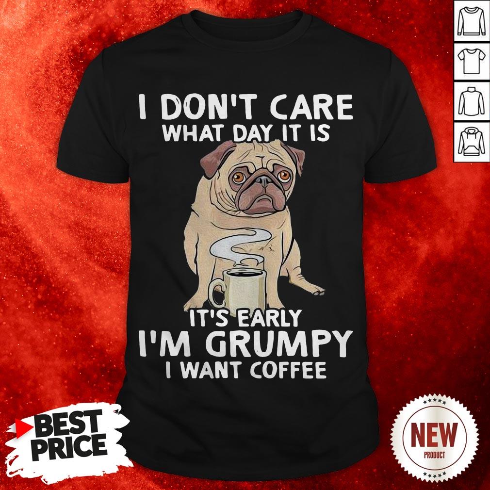 pug-dog-i-dont-care-what-day-it-is-its-early-im-grumpy-i-want-coffee-shirt.jpg