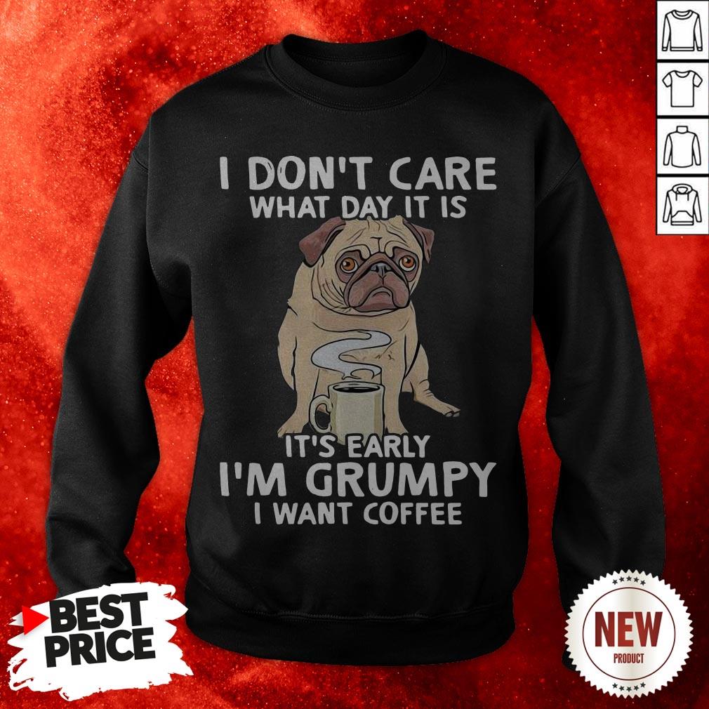 pug-dog-i-dont-care-what-day-it-is-its-early-im-grumpy-i-want-coffee-sweatshirt.jpg
