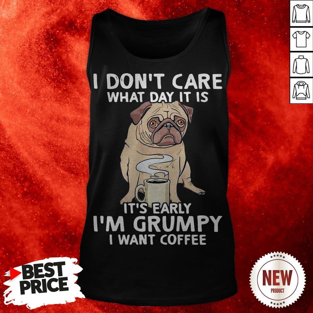 pug-dog-i-dont-care-what-day-it-is-its-early-im-grumpy-i-want-coffee-tank-top.jpg