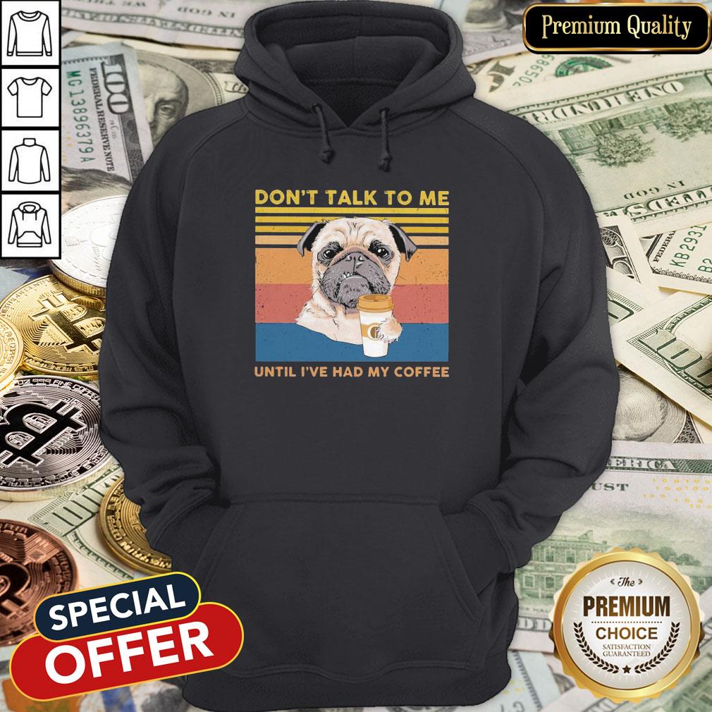 Pug Don’t Talk To Me Until I’ve Had My Coffee Vintage Shirt