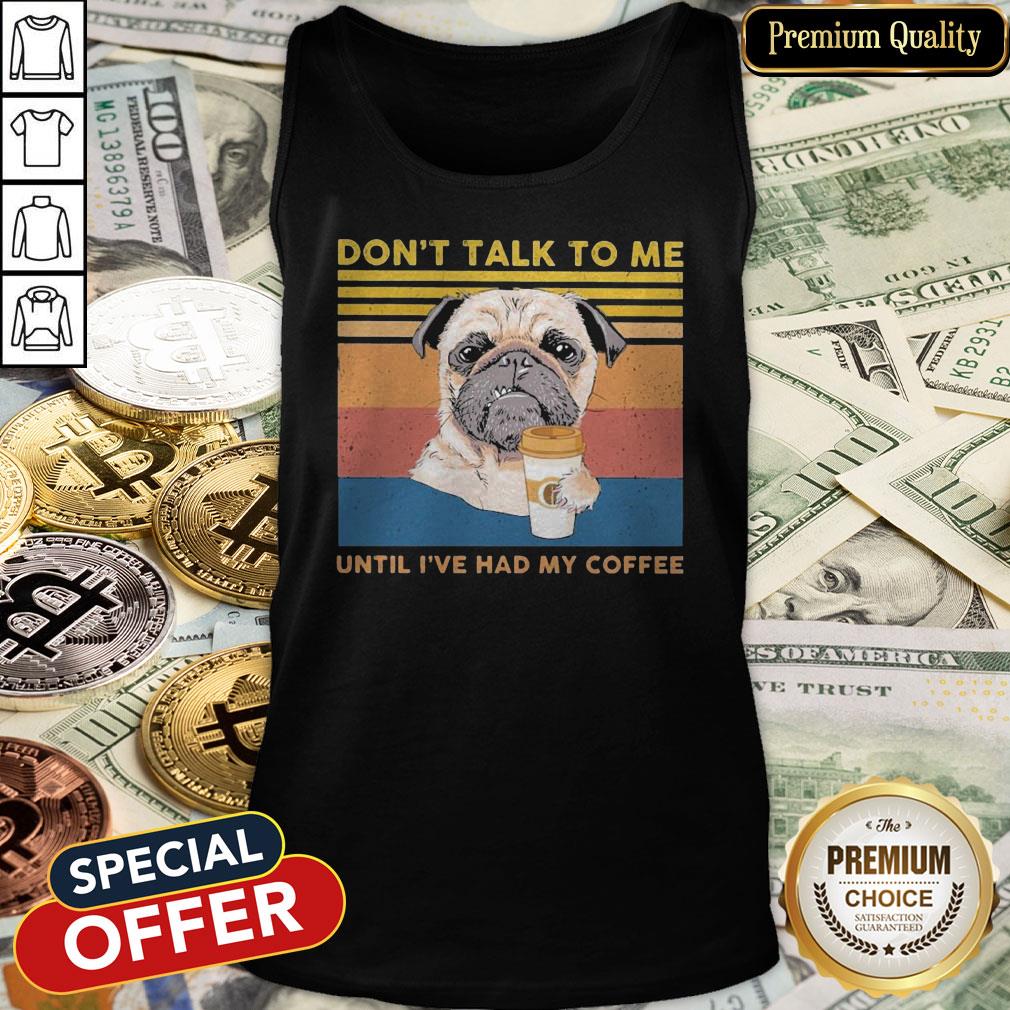 Pug Don’t Talk To Me Until I’ve Had My Coffee Vintage Shirt