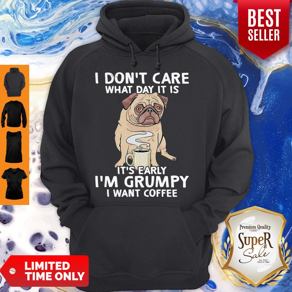 Pug I Don’t Care What Day It Is It’s Early I’m Grumpy I Want Coffee Shirt