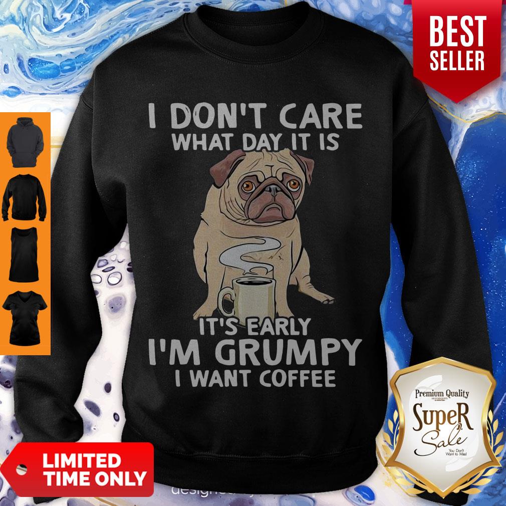 Pug I Don’t Care What Day It Is It’s Early I’m Grumpy I Want Coffee Shirt