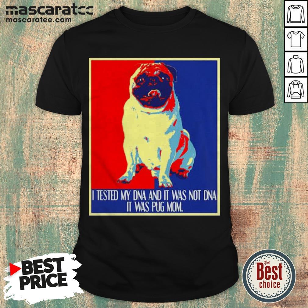 Pug I Tested My DNA And It Was Not DNA It Was Pug Mom Shirt