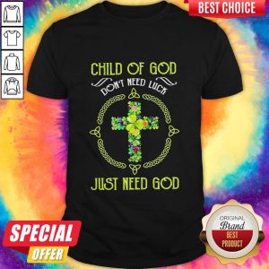 Happy Child Of God Don’t Need Luck Just Need God Shirt
