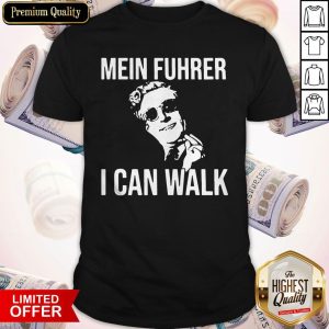 Nice Mein Fuhrer I Can Walk Shirt