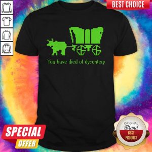 Sweet You Have Died Of Dysentery Shirt