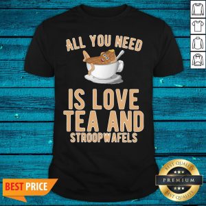Cool All You Need Is Love Tea And Stroopwafels Shirt