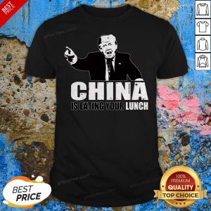 Donald Trump China Is Eating Your Lunch Shirt