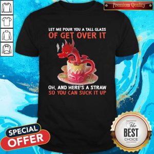 Red Dragons Let Me Pour You A Tall Glass Of Get Over It Oh And Here'S A Straw So You Can Suck It Up Shirt