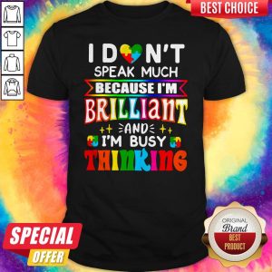 I Don't Speak Much Because I'm Brilliant And I'm Busy Thinking Shirt