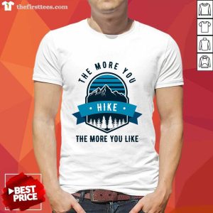 The More You Hike The More You Like Shirt