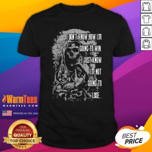 Nice I Don’t Know How I’m Going To Win I Just Know I’m Not Going To Lose Shirt
